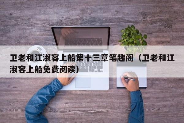 卫老和江淑容上船第十三章笔趣阁(卫老和江淑容上船免费阅读)