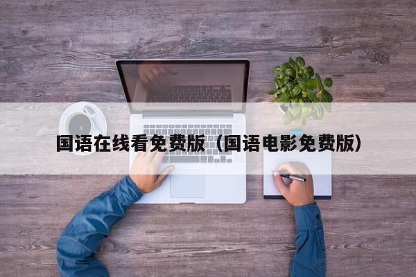 国语在线看免费版(国语电影免费版)