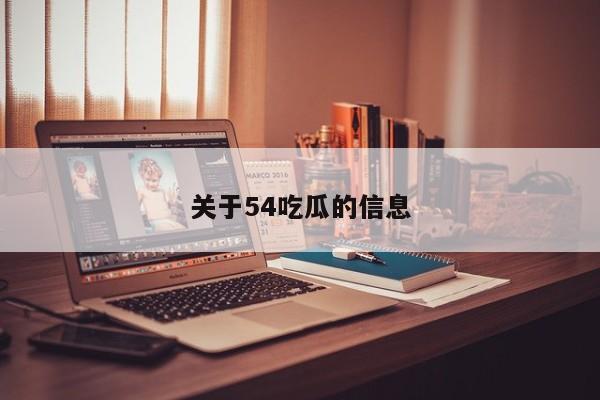 关于54吃瓜的信息